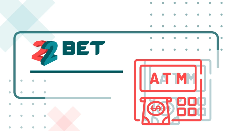 How to Deposit Money in 22Bet Using an ATM